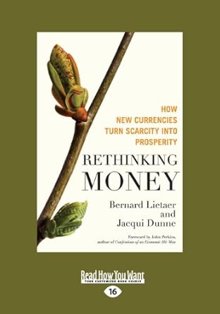 rethinking money how new currencies turn scarcity into prosperity 1st edition bernard lietaer and jaequi