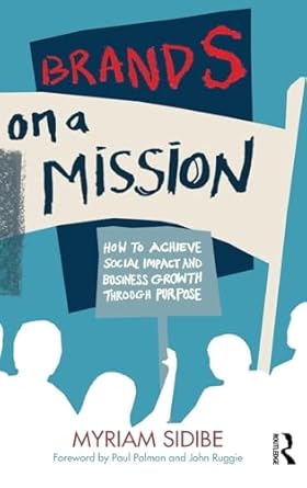 brands on a mission how to achieve social impact and business growth through purpose 1st edition myriam