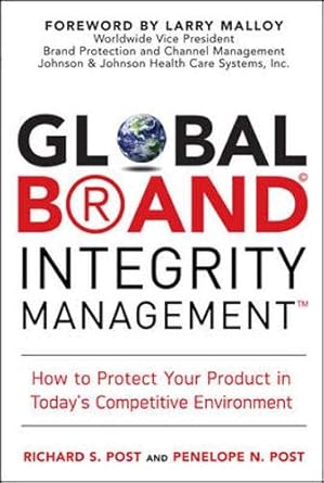 global brand integrity management how to protect your product in todays competitive environment 1st edition