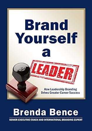 brand yourself a leader how leadership branding drives greater career success 1st edition brenda bence