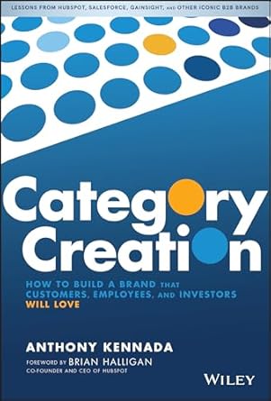 category creation how to build a brand that customers employees and investors will love 1st edition anthony