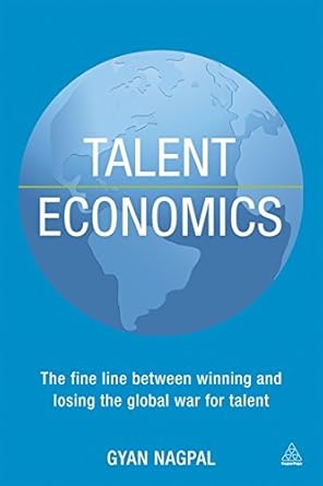 talent economics the fine line between winning and losing the global war for talent 1st edition gyan nagpal
