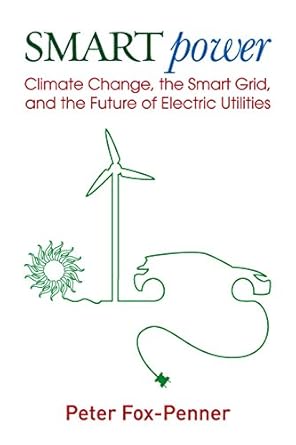 smart power climate change the smart grid and the future of electric utilities 1st edition peter fox penner