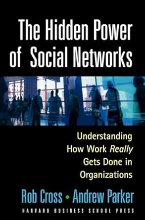 the hidden power of social networks understanding how work really gets done in organizations 1st edition