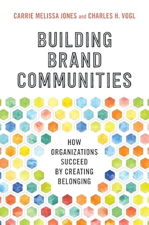 building brand communities how organizations succeed by creating belonging 1st edition carrie melissa jones