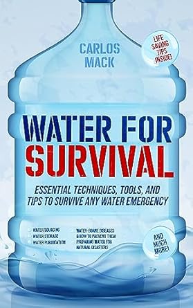 water for survival essential techniques tools and tips to survive any water emergency 1st edition carlos mack