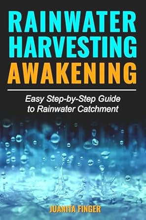 rainwater harvesting awakening easy step by step guide to rainwater catchment 1st edition juanita finger