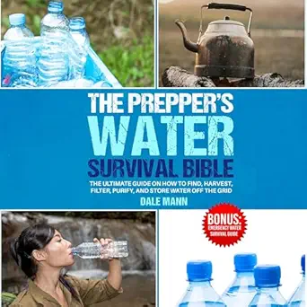 the preppers water survival bible the ultimate guide on how to find harvest filter purify and store water off