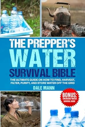 the preppers water survival bible the ultimate guide on how to find harvest filter purify and store water off
