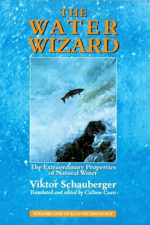 the water wizard the extraordinary properties of natural water 1st edition viktor schauberger ,callum coats