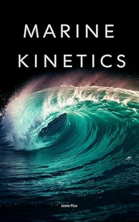 marine kinetics the interplay of forces in ocean fluid dynamics and advanced wave formation dynamics with