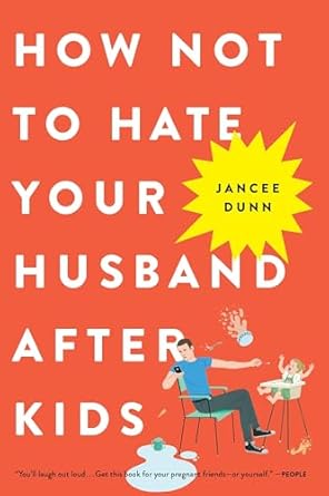 how not to hate your husband after kids 1st edition jancee dunn 0316267090, 978-0316267090