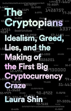 the cryptopians idealism greed lies and the making of the first big cryptocurrency craze 1st edition laura