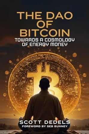 the dao of bitcoin towards a cosmology of energy money 1st edition scott dedels ,mel shilling ,seb bunney