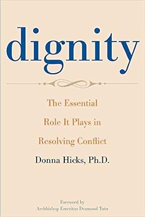 dignity the essential role it plays in resolving conflict 1st edition donna hicks ph d ,desmond tutu