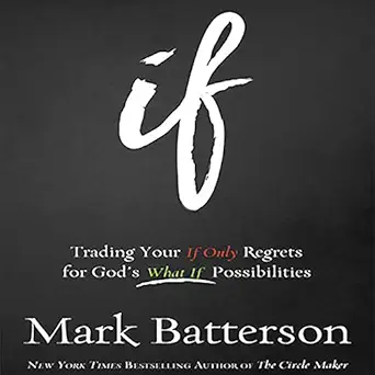 if trading your if only regrets for gods what if possibilities 1st edition mark batterson ,baker publishing