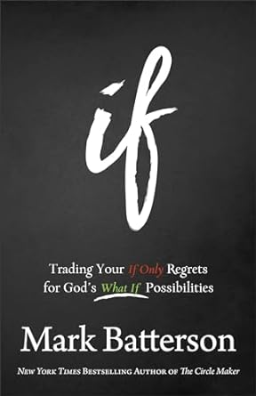 if trading your if only regrets for gods what if possibilities 1st edition mark batterson 0801016053,