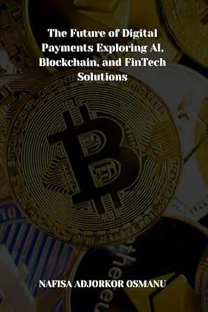 the future of digital payments exploring ai blockchain and fintech solutions 1st edition nafisa adjorkor