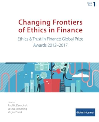changing frontiers of ethics in finance ethics and trust in finance global prize awards 2012 2017 1st edition