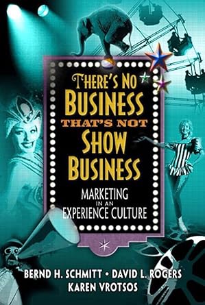 theres no business thats not show business marketing in an experience culture 1st edition david l rogers