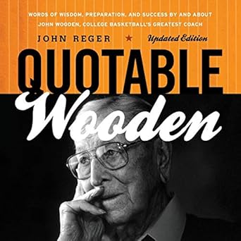 quotable wooden words of wisdom preparation and success by and about john wooden college basketballs greatest