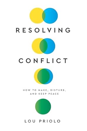 resolving conflict how to make disturb and keep peace 1st edition lou priolo 1596389095, 978-1596389090