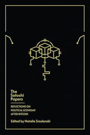 the satoshi papers reflections on political economy after bitcoin 1st edition natalie smolenski ,andrew m