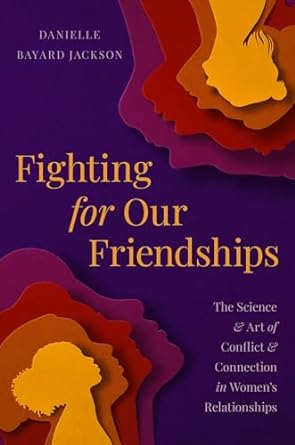 fighting for our friendships the science and art of conflict and connection in womens relationships 1st
