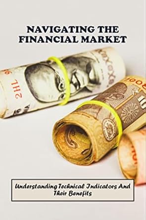 navigating the financial market understanding technical indicators and their benefits 1st edition jesse