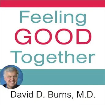 feeling good together the secret to making troubled relationships work 1st edition david d burns md ,alan