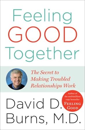 feeling good together the secret to making troubled relationships work 1st edition david d burns b001fa0kg8