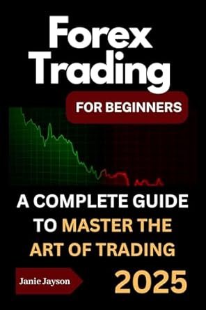 forex trading for beginners a complete beginners guide to trading the financial market 1st edition janie