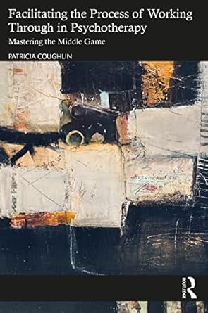 facilitating the process of working through in psychotherapy 1st edition patricia coughlin 1032054689,