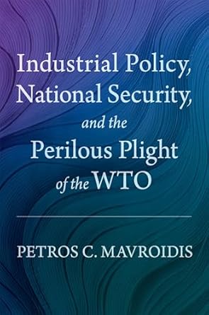 industrial policy national security and the perilous plight of the wto 1st edition petros c mavroidis