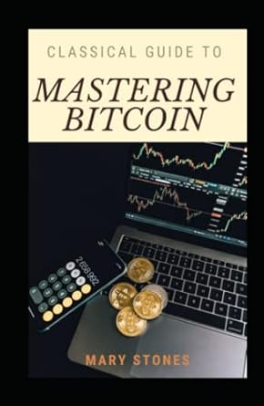 classical guide to mastering bitcoin 1st edition mary stones b09myvnmm8, 979-8777867018