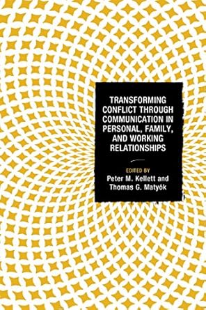 transforming conflict through communication in personal family and working relationships 1st edition peter m