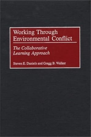 working through environmental conflict the collaborative learning approach by daniels steven e walker gregg b