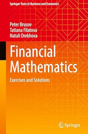 financial mathematics exercises and solutions 2024th edition peter brusov ,tatiana filatova ,natali orekhova