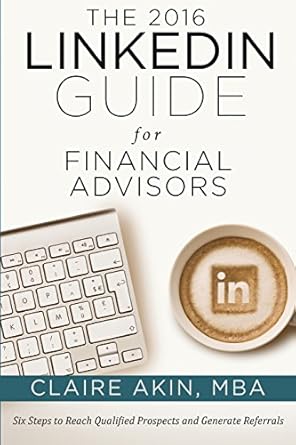 the 2016 linkedin guide for financial advisors 1st edition claire akin 1530452481, 978-1530452484