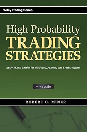 high probability trading strategies entry to exit tactics for the forex futures and stock markets 1st edition
