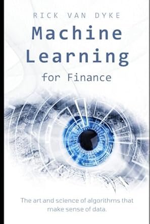 machine learning for finance the art and science of algorithms that make sense of data 1st edition rick van