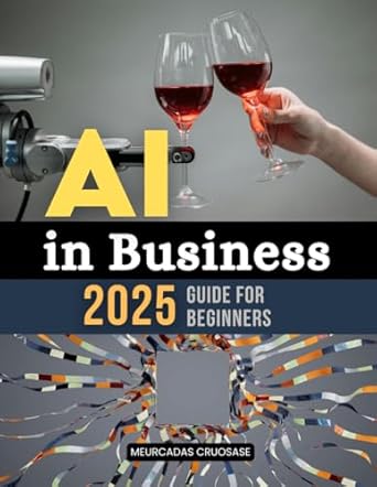 ai in business 2025 guide for beginners a comprehensive guide to using artificial intelligence for business