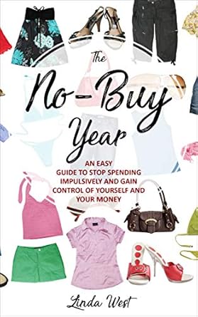 the no buy revolution the complete guide on how to stop spending money impulsively pay off debt fast and