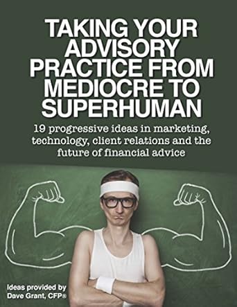 taking your advisory practice from mediocre to superhuman 19 progressive ideas in marketing technology client