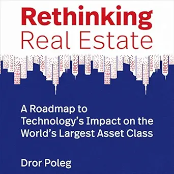 rethinking real estate a roadmap to technologys impact on the worlds largest asset class 1st edition dror