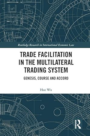 trade facilitation in the multilateral trading system genesis course and accord 1st edition hao wu