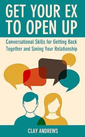 get your ex to open up conversational skills for getting back together and saving your relationship 1st