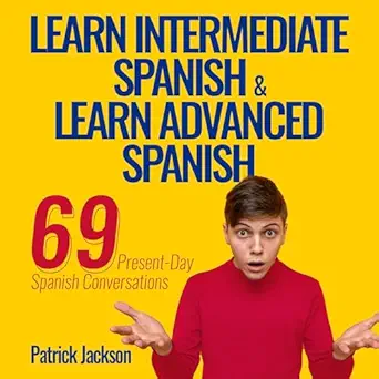 learn intermediate spanish and learn advanced spanish 69 present day spanish conversations for adults to