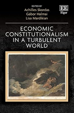 economic constitutionalism in a turbulent world 1st edition achilles skordas ,gabor halmai ,lisa mardikian