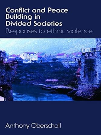 conflict and peace building in divided societies responses to ethnic violence 1st edition anthony oberschall